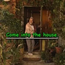 Come into the house.