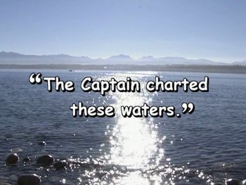 "The Captain charted these waters."