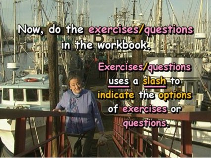 Now, do the exercises/questions in the workbook. Exercises/questions uses a slash to indicate the options of exercises or questions.