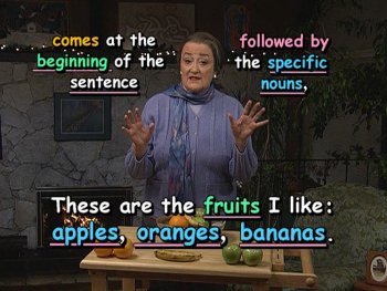 These are the fruits I like: apples, oranges, bananas. comes at the beginning of the sentence, followed by specific nouns.
