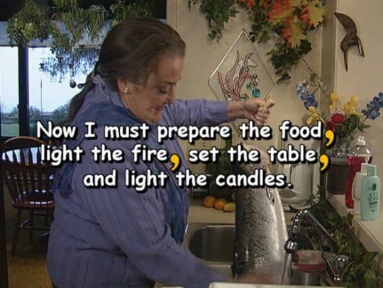 Now I must prepare the food, light the fire, set the table, and light the candles.