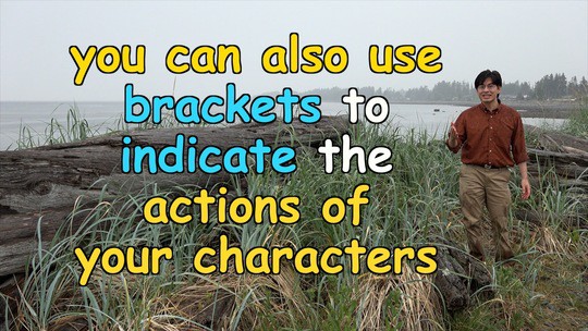 you can also use brackets to indicate the actions of your characters