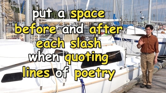 put a space before and after each slash when quoting lines of poetry
