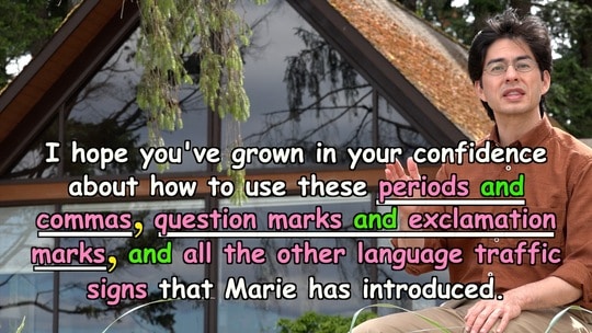 I hope you've grown in your confidence about how to use these PERIODS AND COMMAS, QUESTION MARKS AND EXCLAMATION MARKS, and all the other language traffic signs that Marie has introduced.