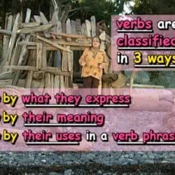 verbs are classified in three ways: by what they express, by their meaning, and by their uses in a verb phrase
