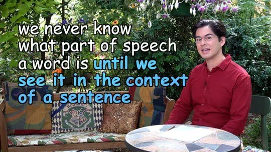we never know what part of speech a word is until we see it in the context of a sentence