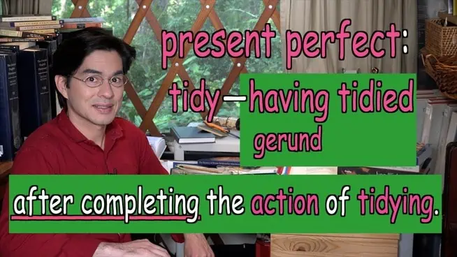 present perfect: tidy — having tidied after completing the action of tidying.