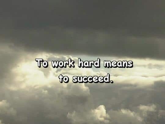 To work hard means to succeed.